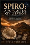 Spiro: A FORGOTTEN CIVILIZATION: The Mississippian world of sacred rituals, ancient artifacts, distant trade, and enduring Indigenous traditions