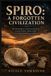 Spiro: A FORGOTTEN CIVILIZATION: The Mississippian world of sacred rituals, ancient artifacts, distant trade, and enduring Indigenous traditions