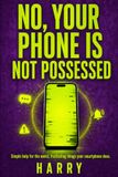 NO, YOUR PHONE IS NOT POSSESSED: Why Your Smartphone Does That- and What to Try Before You Throw it
