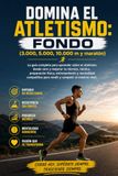 Domina el Atletismo: Fondo (3.000, 5.000, 10.000 m y maratón)