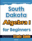 South Dakota Algebra I for Beginners: High School Standardized Testing and Home School Study Guide