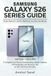 Samsung S26 Series Guide: The Simple Beginner's Guide to Mastering Your New Smartphone