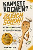 KANNSTE KOCHEN? GLEICH SCHON!: 101 REZEPTE ZUM KOCHEN OHNE KATASTROPHE