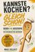 KANNSTE KOCHEN? GLEICH SCHON!: 101 REZEPTE ZUM KOCHEN OHNE KATASTROPHE