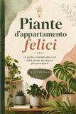 Piante Libri GmbH Piante d'appartamento felici: La guida completa alla cura delle piante da interno per principianti