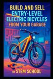 Build STEM School Build and Sell Entry-Level Electric Bicycles from Your Garage