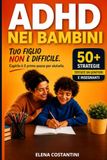 ADHD nei Bambini: Guida pratica per genitori e insegnanti per ridurre distrazioni, impulsività e crisi emotive e migliorare attenzione e autocontrollo
