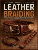 LEATHER BRAIDING GUIDE: Step-by-Step Projects for Belts, Bracelets, Watch Straps, Key Fobs, and Everyday Carry Items, from First Braid to Finished Piece