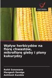 Wplyw OmniScriptum SRL Wplyw herbicydów na florę chwastów, mikroflorę gleby i plony kukurydzy