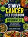 Starve Cancer Diet Cookbook For Beginners