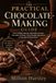 THE PRACTICAL CHOCOLATE-MAKING GUIDE: How to Make Smooth, Rich Milk and Dark Chocolate at Home—From Simple Ingredients to Beautiful Finished Bars