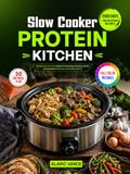 Slow Cooker Protein Kitchen: Wholesome Low-Carb Meals for Everyday Cooking, Family Dinners, Meal Planning, and Healthy Eating