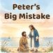 Peter's Big Mistake: A Bible Story About Forgiveness and Learning from Mistakes for Kids Ages 3–6: A Gentle Christian Bedtime Story Teaching Obedience, Saying Sorry, and God’s Love