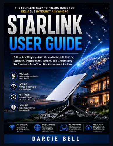 Starlink User Guide: A Practical Step-by-Step Manual to Install, Set Up, Optimize, Troubleshoot, Secure, and Get the Best Performance from Your Starlink Internet System