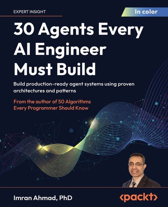 30 Packt Publishing 30 Agents Every AI Engineer Must Build: Build production-ready agent systems using proven architectures and patterns