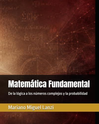 Matemática Fundamental: De la lógica a los números complejos y la probabilidad