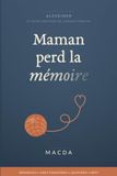 Maman perd la mémoire: Alzheimer : le guide pratique de l'aidant familial – démarches, aides financières, quotidien, répit