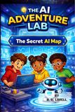 The Secret AI Map: A Kids Adventure into Artificial Intelligence and STEM (AI Adventure Lab Book 1)