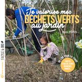 Je valorise mes déchets verts au jardin: Tontes, feuilles, haies, branches, ronces...
