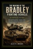 THE Independently Published The Making of Bradley Fighting Vehicle an Inspiring History: How Engineering Ambition, Firepower, Armor, Controversy, and Decades of Combat Turned a T