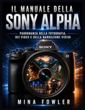 Il Sony Il manuale della Sony Alpha: Padronanza della fotografia, dei video e della narrazione visiva