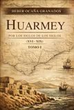 HUARMEY - POR LOS SIGLOS DE LOS SIGLOS: (XVI - XIX) - TOMO I