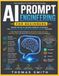 AI PROMPT ENGINEERING FOR BEGINNERS: Master the Art of Writing Powerful AI Prompts for ChatGPT, Claude, Gemini, Microsoft Copilot, and More