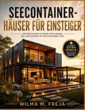 SEECONTAINER- HÄUSER FÜR EINSTEIGER: Ein praktischer Leitfaden für Planung, Bau und Wohnen im Stahlcontainer-Haus