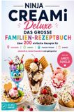 Ninja CREAMi Deluxe – Das große Familien-Rezeptbuch: Über 200 einfache Rezepte für Eiscreme, Sorbet, Frozen Yogurt, Milchshakes,