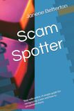 Scam Spotter: Stay safe online. A simple guide for recognizing scams and how to circumvent them.