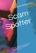 Scam Spotter: Stay safe online. A simple guide for recognizing scams and how to circumvent them.