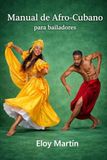 Manual Afro-cubano Manual para Bailarines: Domina la técnica, el ritmo y la expresión corporal de las raíces de la danza cubana