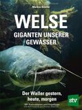 Welse - Giganten unserer Gewässer: Der Waller gestern, heute, morgen