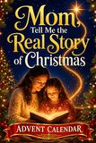 Mom, Tell Me the Real Story of Christmas: A 24-Day ADVENT CALENDAR Book with BIBLE STORIES from Creation to Christ to Help Your Child Discover the True Meaning of Christmas