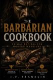 THE BARBARIAN COOKBOOK: Primal Recipes for Modern Warriors