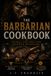 THE BARBARIAN COOKBOOK: Primal Recipes for Modern Warriors