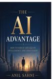 The AI ADVANTAGE: HOW TO WIN IN THE AGE OF INTELLIGENCE AND INNOVATION.