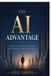 The AI ADVANTAGE: HOW TO WIN IN THE AGE OF INTELLIGENCE AND INNOVATION.