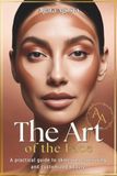 THE ART OF THE FACE: A practical guide to skincare, contouring and tailor-made beauty
