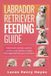 Labrador Retriever Feeding Guide: Balanced nutrition, portion control, and healthy weight management for your Labrador