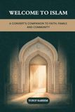 Welcome to Islam: A Convert's Companion to Faith, Family, and Community