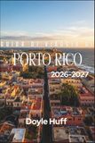Guida Porto Rico Guida di viaggio 2026-2027: Alla scoperta di San Juan, della foresta pluviale di El Yunque e delle baie bioluminescenti, con i consigli ... gente del posto e itinerari giorno per giorno