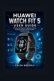 HUAWEI WATCH FIT 5 USER GUIDE