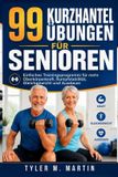 99 HANTELÜBUNGEN FÜR SENIOREN: Einfaches Trainingsprogramm zum Aufbau von Oberkörperkraft, Rumpfstabilität, Gleichgewicht und Ausdauer