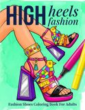 Fashion Coloring Book for Adult Women and Teens: 55 Glamour High Heels Couture Designer Shoes Statement Sandals Pin Up Boots and Vintage Footwear for Stress Relief