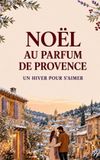 Noël Au Parfum de Provence: Un Hiver Pour s'Aimer