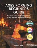 Axes Forging Beginners Guide: Practical Steps for Crafting Steel, Fitting Handles and Blacksmithing
