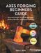 Axes Forging Beginners Guide: Practical Steps for Crafting Steel, Fitting Handles and Blacksmithing