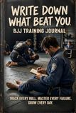 Write Down What Beat You: The BJJ training journal for people who want to improve, not just record