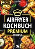 Airfryer Kochbuch Premium: Heißluftfritteuse Rezeptbuch XXL – Schnell, einfach & vielfältig – Rezepte, die du wirklich kochen willst | Mit hochwertigen Farbfotos